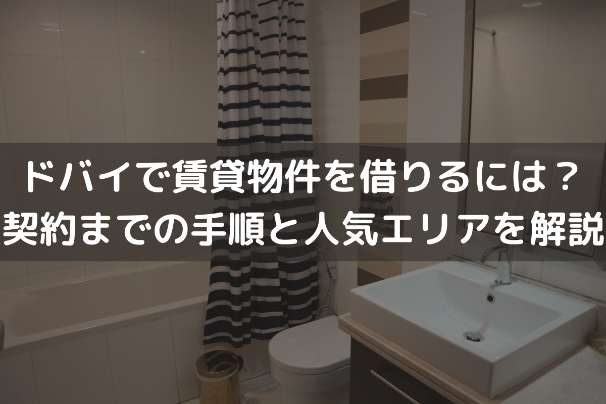 ドバイで賃貸物件を借りるには？ 契約までの手順と人気エリアをわかりやすく解説