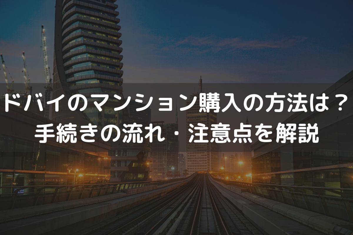 ドバイのマンション購入の方法は？手続きの流れ・注意点をわかりやすく解説