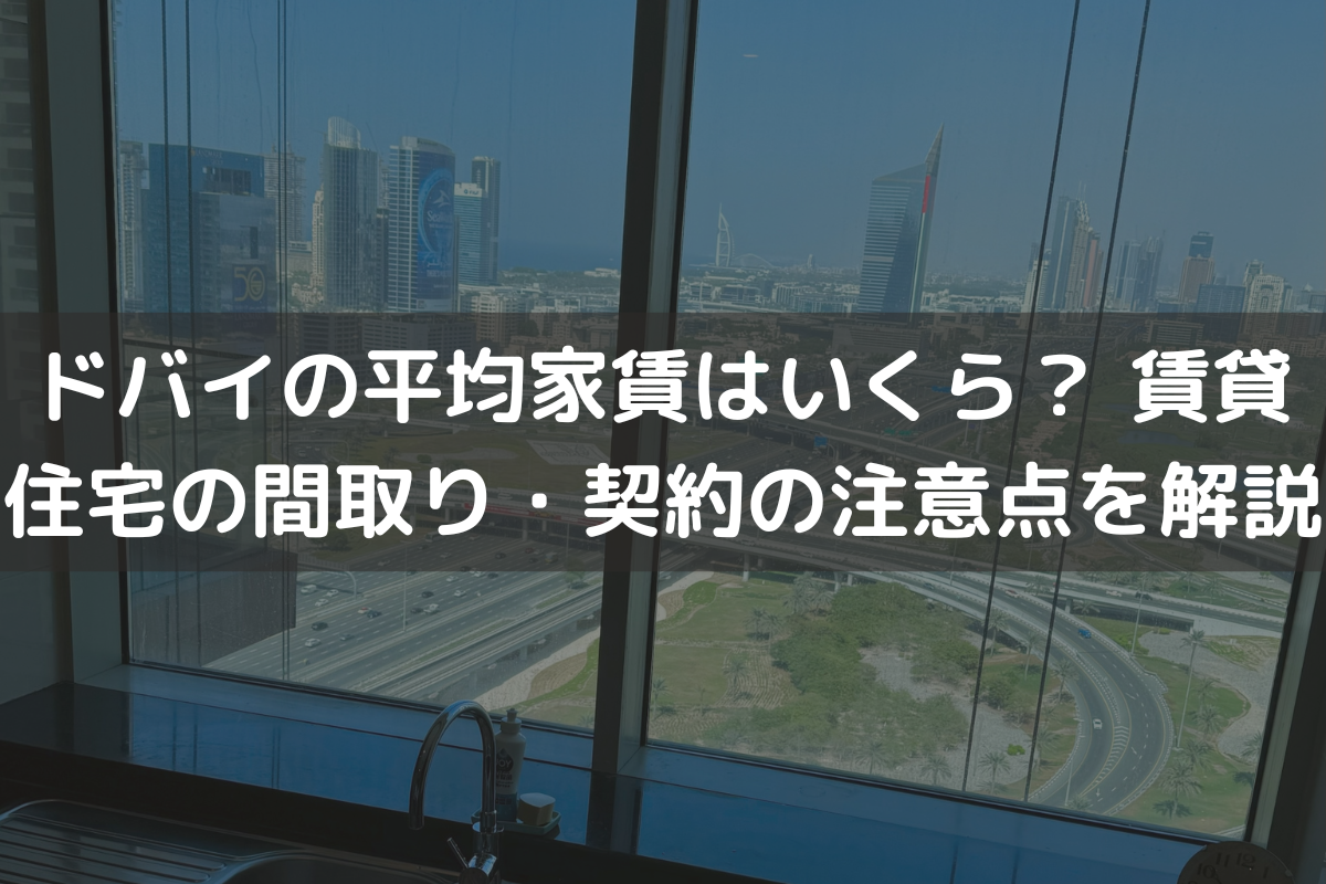 ドバイの平均家賃はいくら？ 賃貸住宅の間取り・契約の注意点をわかりやすく解説