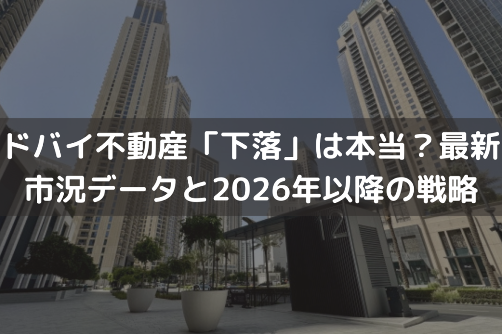 ドバイ不動産「下落」は本当？最新市況データと2026年以降の投資戦略を解説