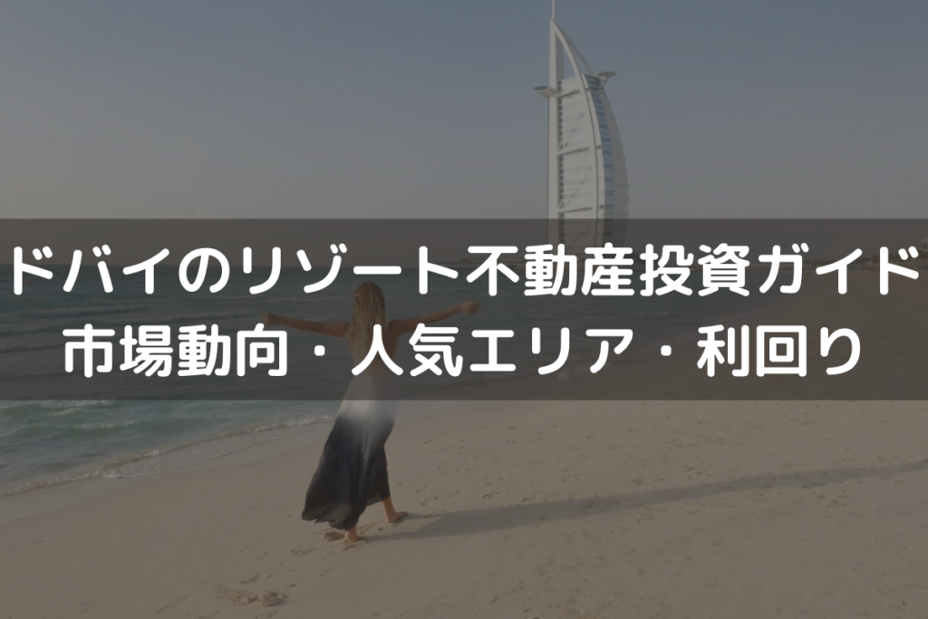 ドバイのリゾート不動産投資ガイド｜市場動向・人気エリア・利回りを解説